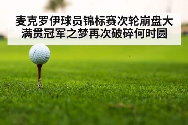 麦克罗伊球员锦标赛次轮崩盘大满贯冠军之梦再次破碎何时圆